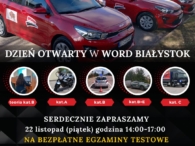 Plakat informacyjny. Dzień otwarty w WORD w Białymstoku. Zapraszamy w dniu 22 listopada 2024 r. (w piątek) w godzinach od 14:00 do 15:00 na bezpłatne egzaminy próbne. Próbne egzaminy w zakresie części teoretycznej kat B. oraz próbne egzaminy w zakresie części praktycznej kat. A, B, B+E i C. Więcej informacji pod nr telefonu 85 743 26 24 wewnętrzny 26